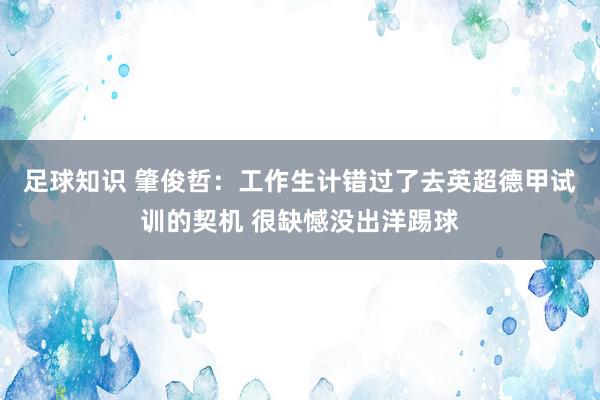 足球知识 肇俊哲：工作生计错过了去英超德甲试训的契机 很缺憾没出洋踢球