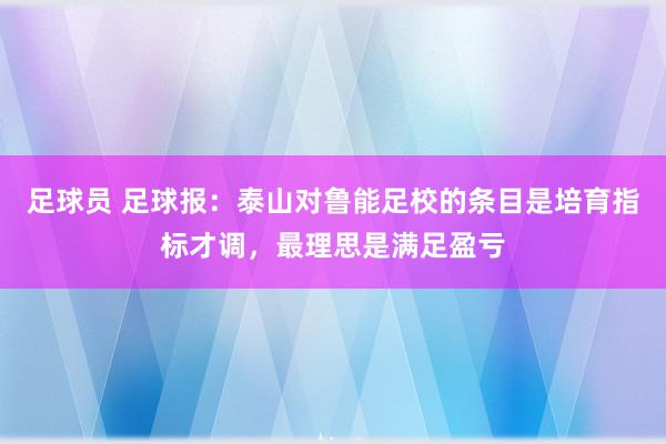 足球员 足球报：泰山对鲁能足校的条目是培育指标才调，最理思是满足盈亏