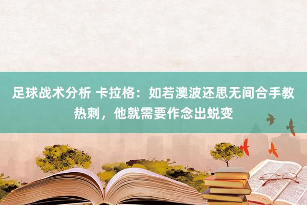 足球战术分析 卡拉格：如若澳波还思无间合手教热刺，他就需要作念出蜕变