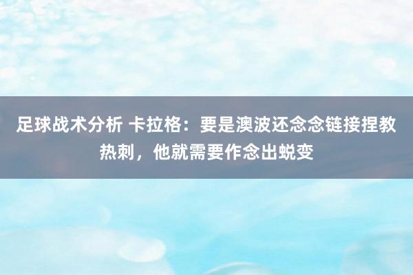 足球战术分析 卡拉格：要是澳波还念念链接捏教热刺，他就需要作念出蜕变