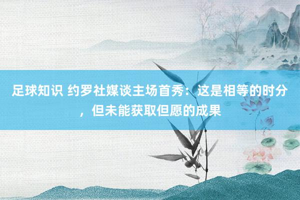 足球知识 约罗社媒谈主场首秀：这是相等的时分，但未能获取但愿的成果