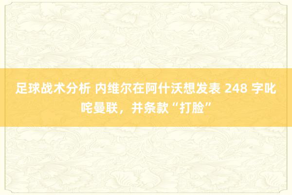 足球战术分析 内维尔在阿什沃想发表 248 字叱咤曼联，并条款“打脸”